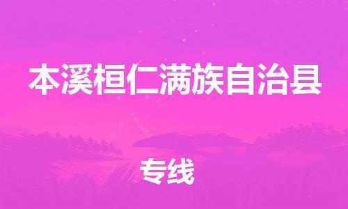 天津到本溪桓仁满族自治县物流专线-天津至本溪桓仁满族自治县货运专线