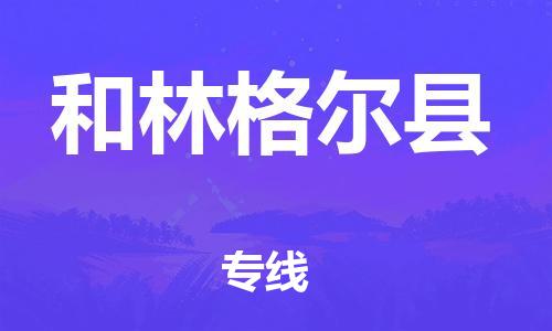 天津到和林格尔县物流公司|天津到和林格尔县物流专线|天津到和林格尔县货运专线