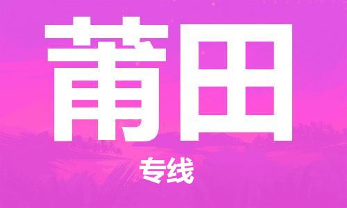 天津到莆田物流公司-天津至莆田专线-高效、便捷、省心！