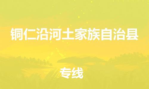 天津到铜仁沿河土家族自治县物流专线-天津至铜仁沿河土家族自治县货运专线