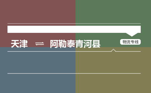 天津到阿勒泰青河县物流专线-阿勒泰青河县到天津货运公司-建筑材料运输专线