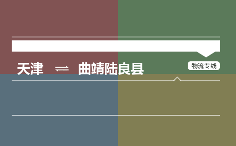 天津到曲靖陆良县物流专线-诚信经营-天津至曲靖陆良县物流公司