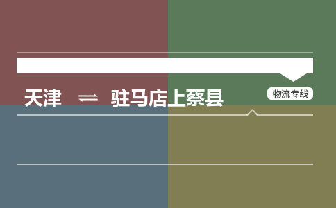 天津到驻马店上蔡县物流专线-驻马店上蔡县到天津货运公司-跨省搬家运输专线