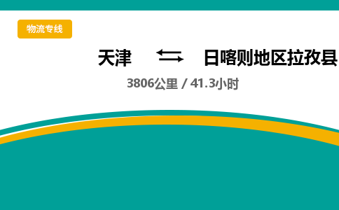 天津到日喀则地区拉孜县物流专线-日喀则地区拉孜县到天津货运公司-日用工业品运输专线