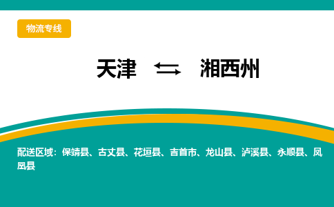 天津到湘西州物流公司-天津至湘西州专线-高效、便捷、省心！