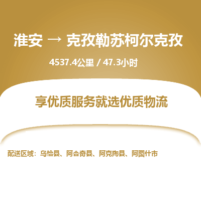 淮安到克孜勒苏柯尔克孜物流专线-淮安至克孜勒苏柯尔克孜货运公司「收件放心」
