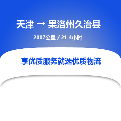 天津到果洛州久治县物流专线-果洛州久治县到天津货运公司-物流专线全境闪送