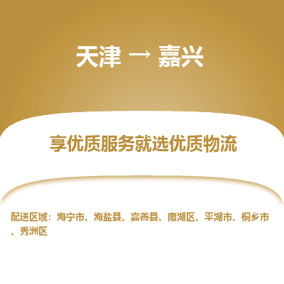 天津到嘉兴物流公司-天津至嘉兴物流专线（县/镇-派送无盲点）