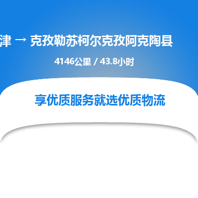 天津到克孜勒苏柯尔克孜阿克陶县物流专线-安全快捷-天津至克孜勒苏柯尔克孜阿克陶县物流公司