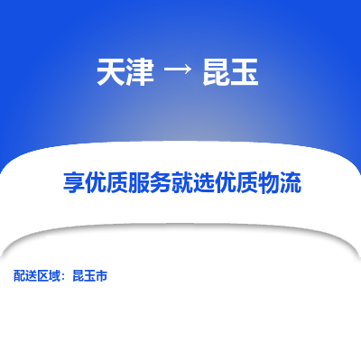 天津到昆玉物流公司-天津至昆玉物流专线（县/镇-派送无盲点）