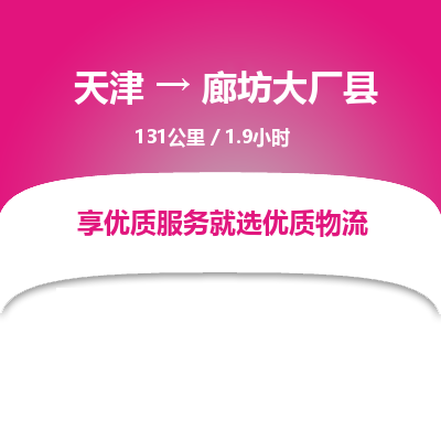天津到廊坊大厂县物流专线-廊坊大厂县到天津货运公司-（今日/热线）物流专线保价运输